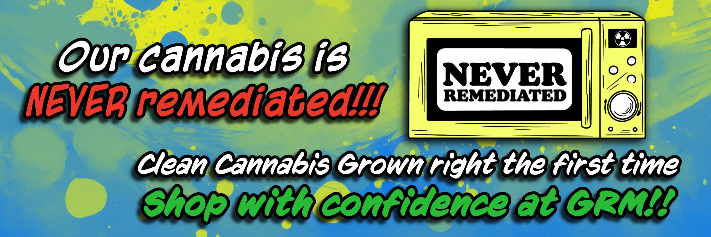 GRM brand cannabis is never remediated, shop with confidence at GRM!