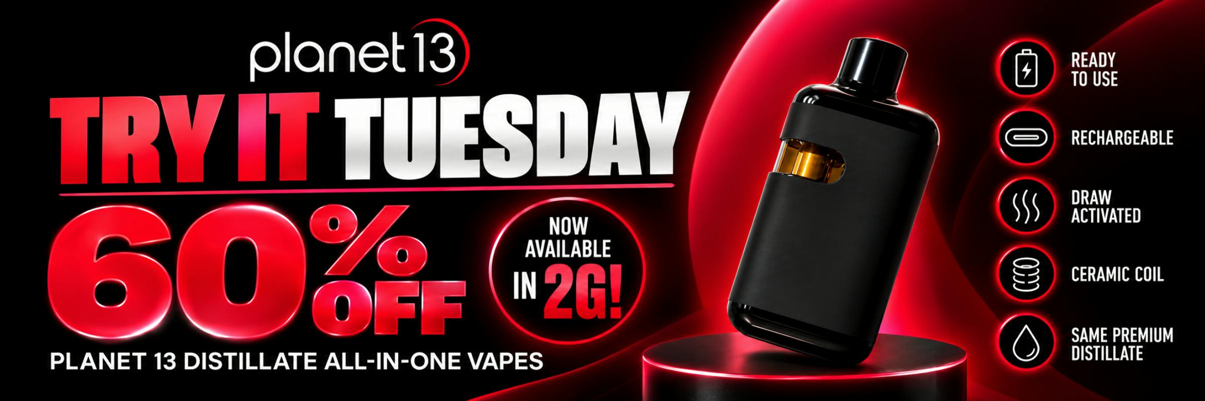Planet 13 Try It Tuesday: 60% off Planet 13 distillate all-in-one vapes, now available in 2G.