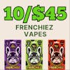 10/$45 | NEW FRENCHIEZ VAPES