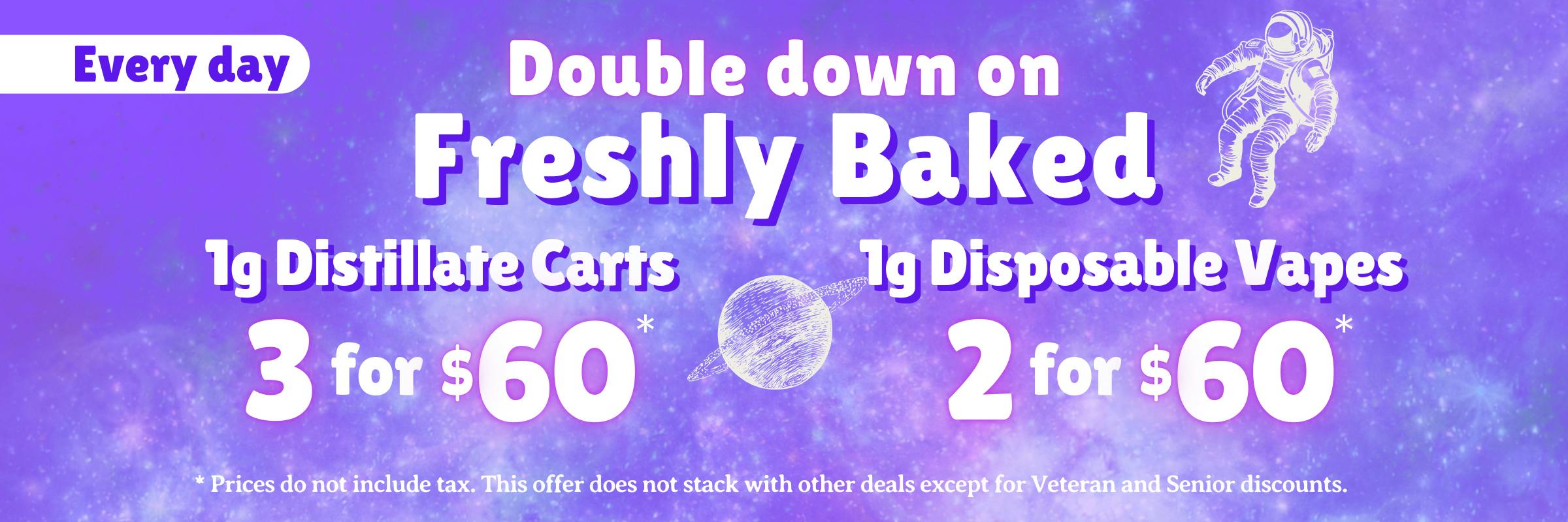 Double down on Freshly Baked brand 1g distillate cart and 1g disposable vape bundles.