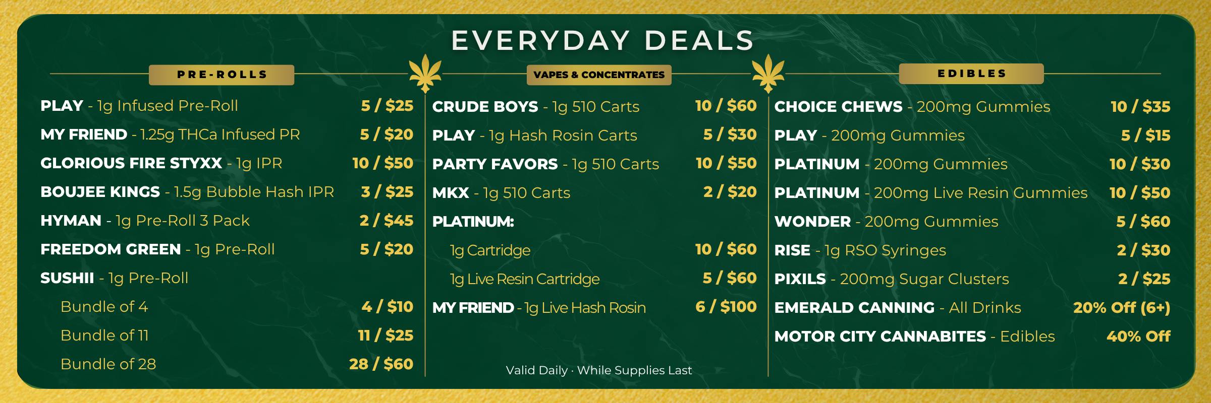 Everyday Deals.  Crude Boys. Glorious.  Redemption.  Society C.  Play.  RIPZ.  The SC.  Sushii.  Element.  Stoned to the bone.  Euphoria.  Choice.  RISE.  PIXILS.  Emerald Canning.
