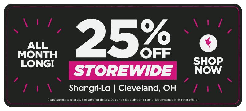 Shangri-La Cleveland is offering 25% off storewide all month long. Shop throughout the month and save 25% across the store.