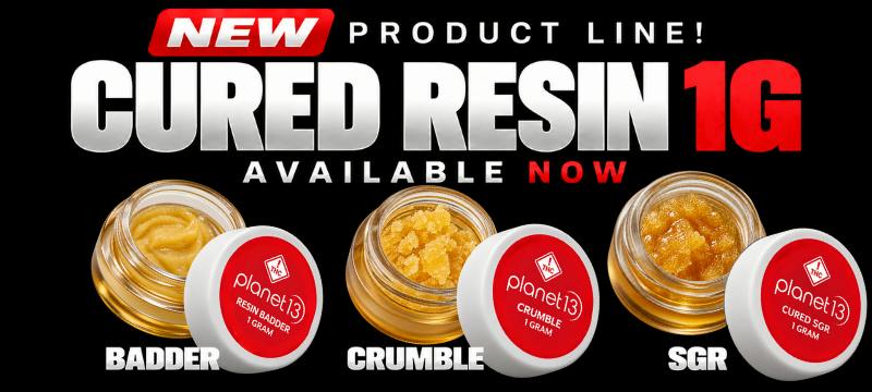 New Product Line! Cured Resin 1G available now: Planet 13 Badder, Crumble, and SGR (1 gram).