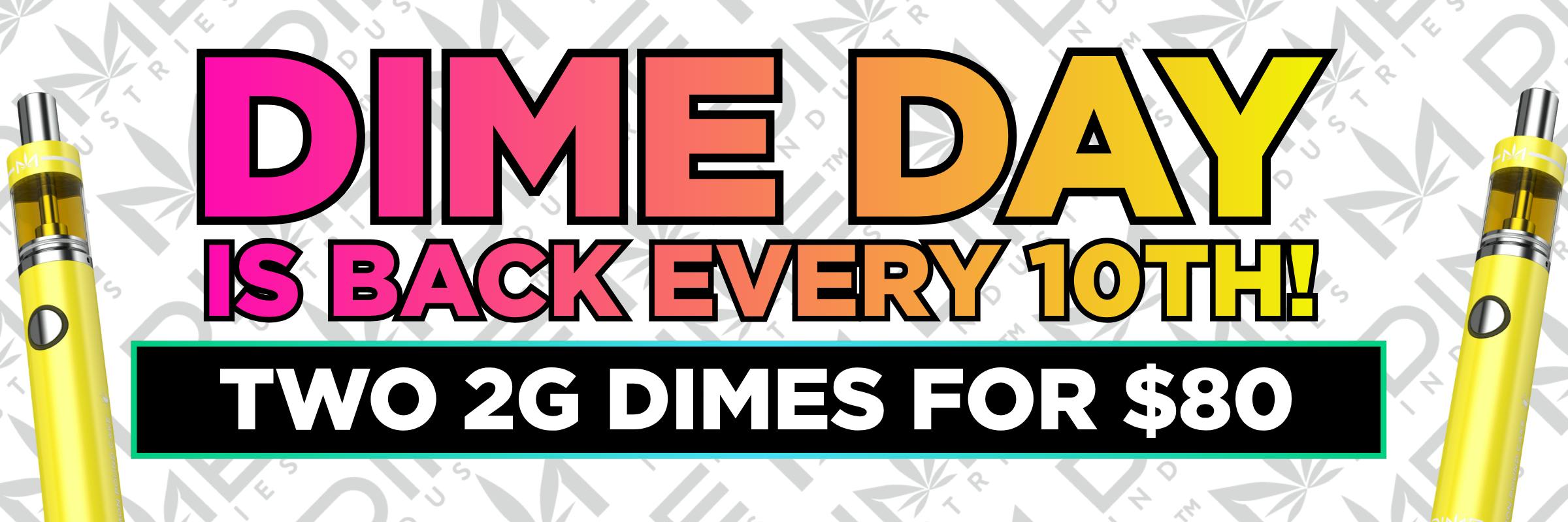 DIME DAY IS BACK AT HIGH HOPES CANNABIS DISPENSARY EVERY 10TH OF THE MONTH. TWO 2G DIMES FOR $80