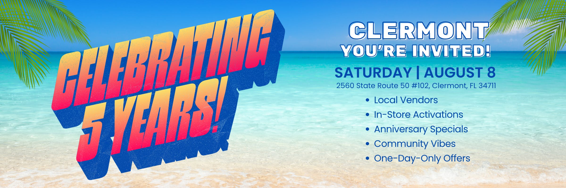 Celebrating 5 Years! Clermont You're Invited! Saturday | August 8. 2560 State Route 50 #102, Clermont, FL 34711. Local Vendors, Anniversary Specials.