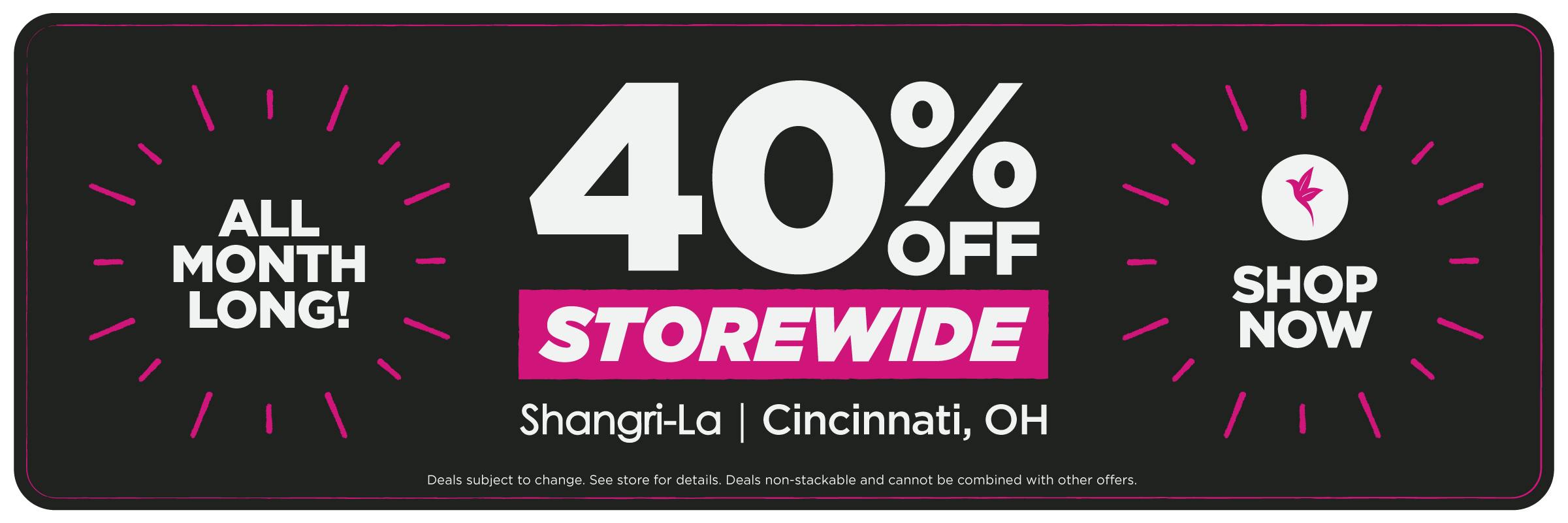 Shangri-La Cincinnati is offering 40% off storewide all month long. Shop throughout the month and save 40% across the store.
