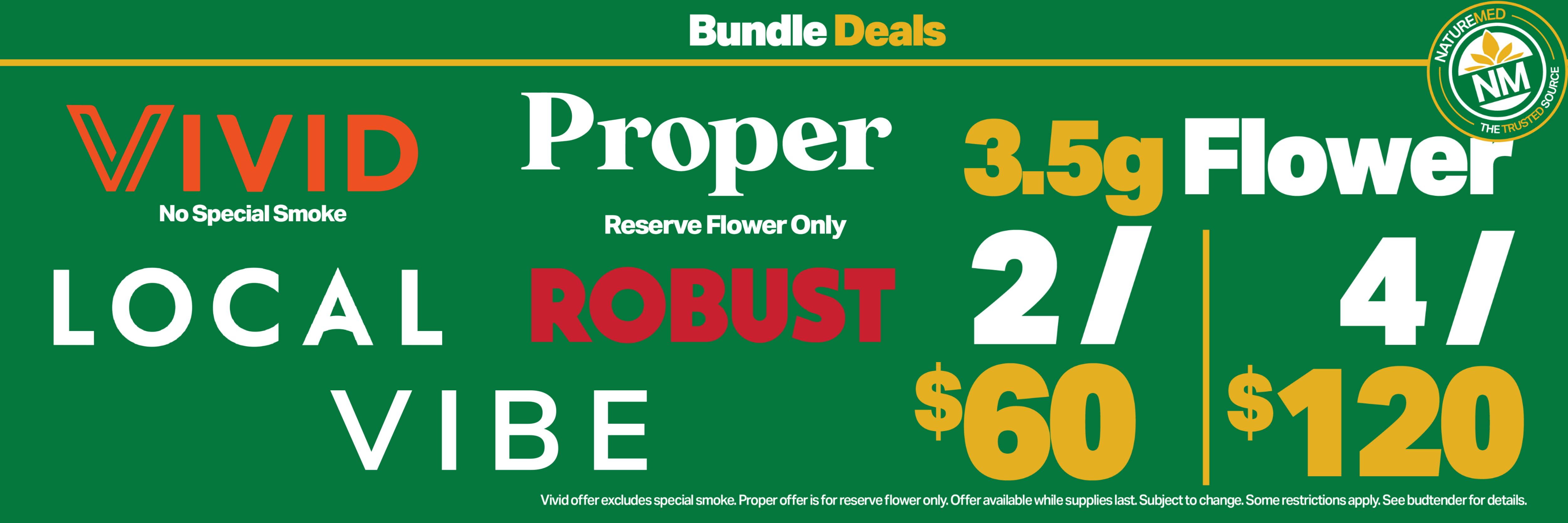 bundle deals: 2 for $60 or 4 for $120 3.5g flower from Robust, Vibe, Local, Vivid (no special smoke) & Proper Reserve