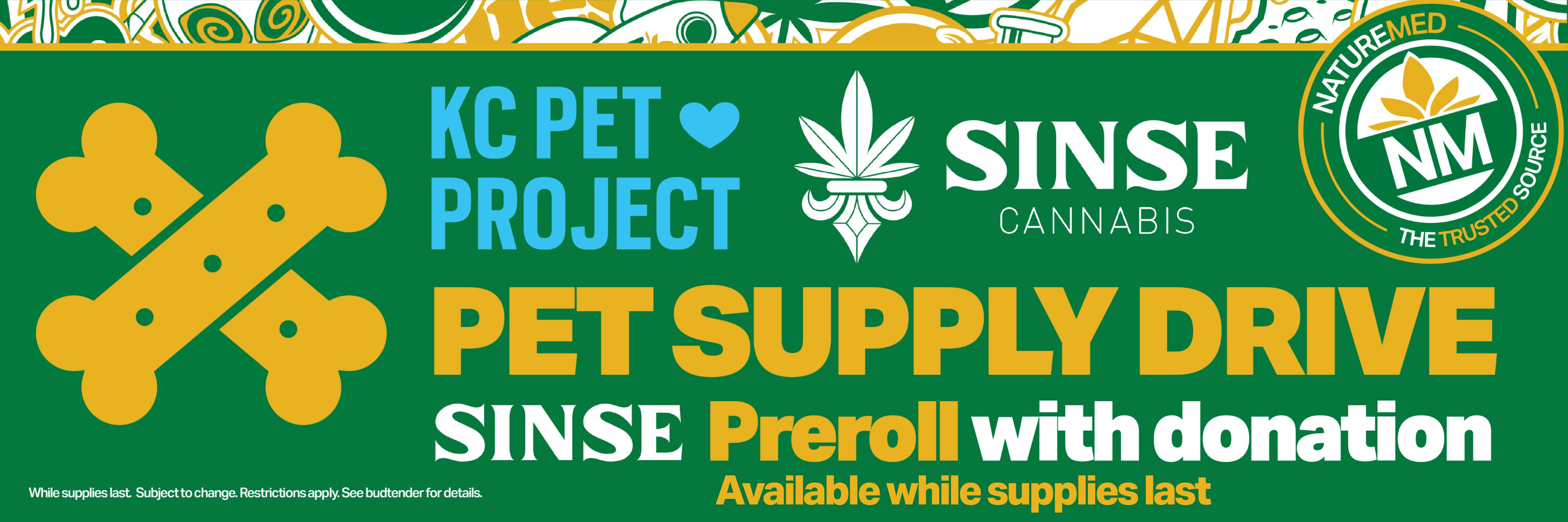 naturemed and kc pet project pet supply drive. sinse preroll with donation. available 8/12-8/26. while supplies last. subject to change. see budtender for details.