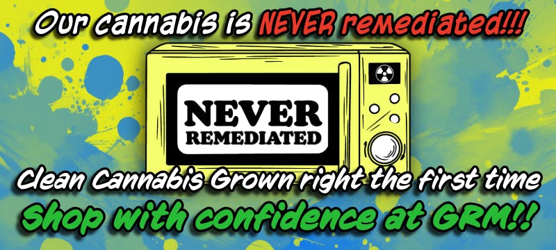 GRM brand cannabis is NEVER remediated! - Shop with confidence!!