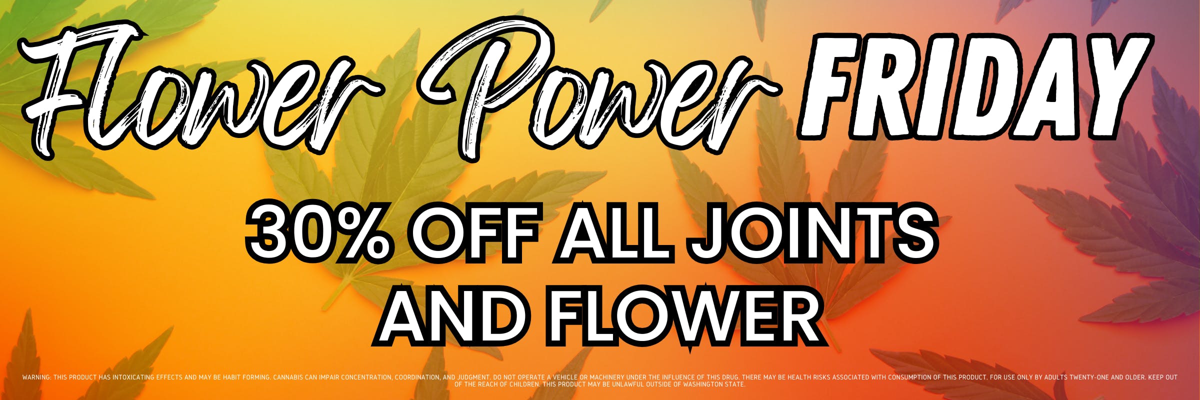 Flower Power Friday 30% off all joints and flower