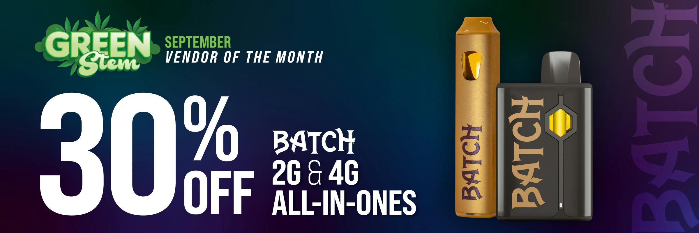 deal! 30% off Batch 2g & 4G all in ones vendor of the month at green stem
