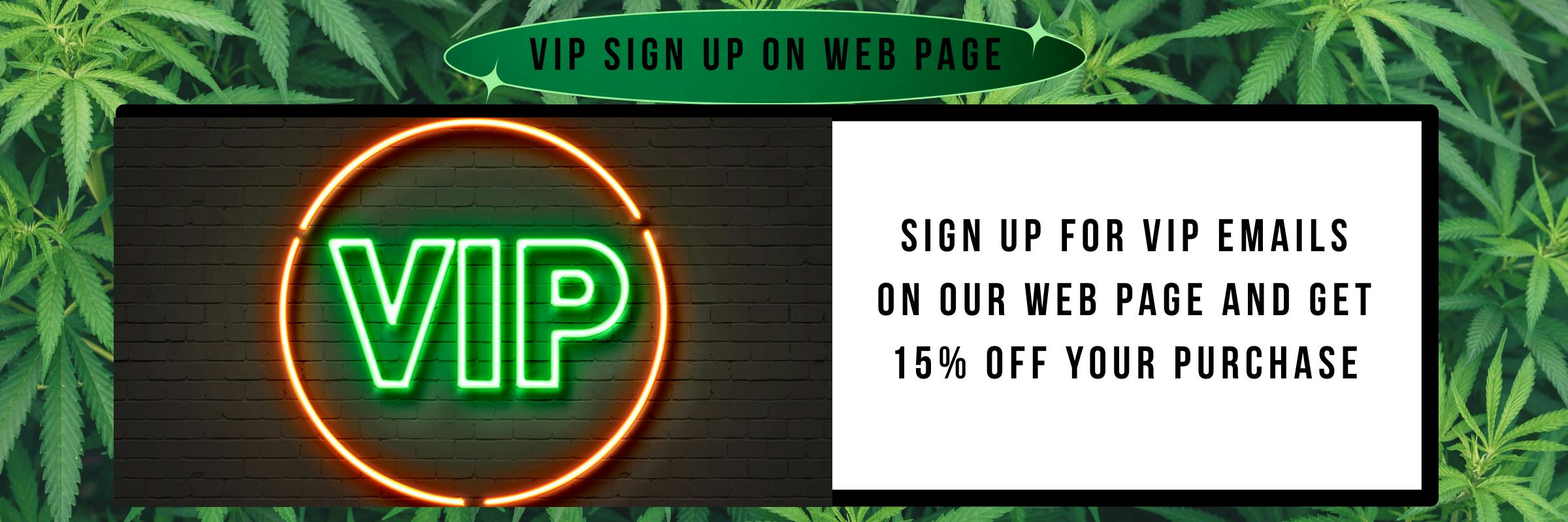 VIP EMAIL LIST FOR INFO ON STORE SPECIALS AND COUPONS