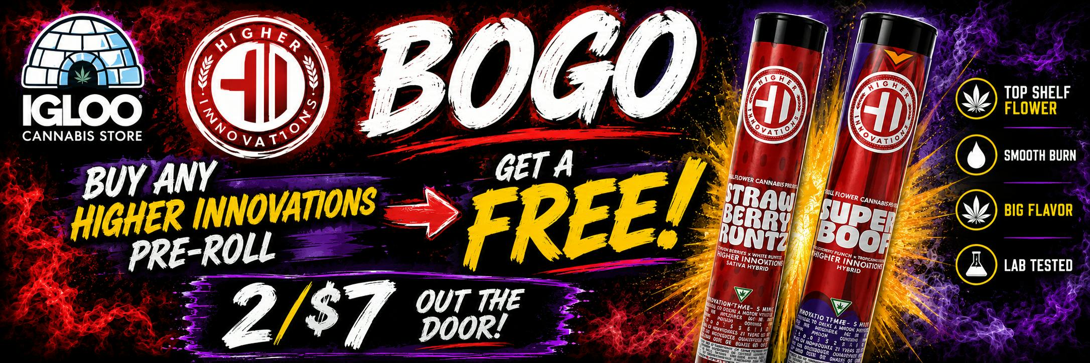 Buy any higher innovations pre-roll and get a supper boof or strawberry runtz free, while supplies last
