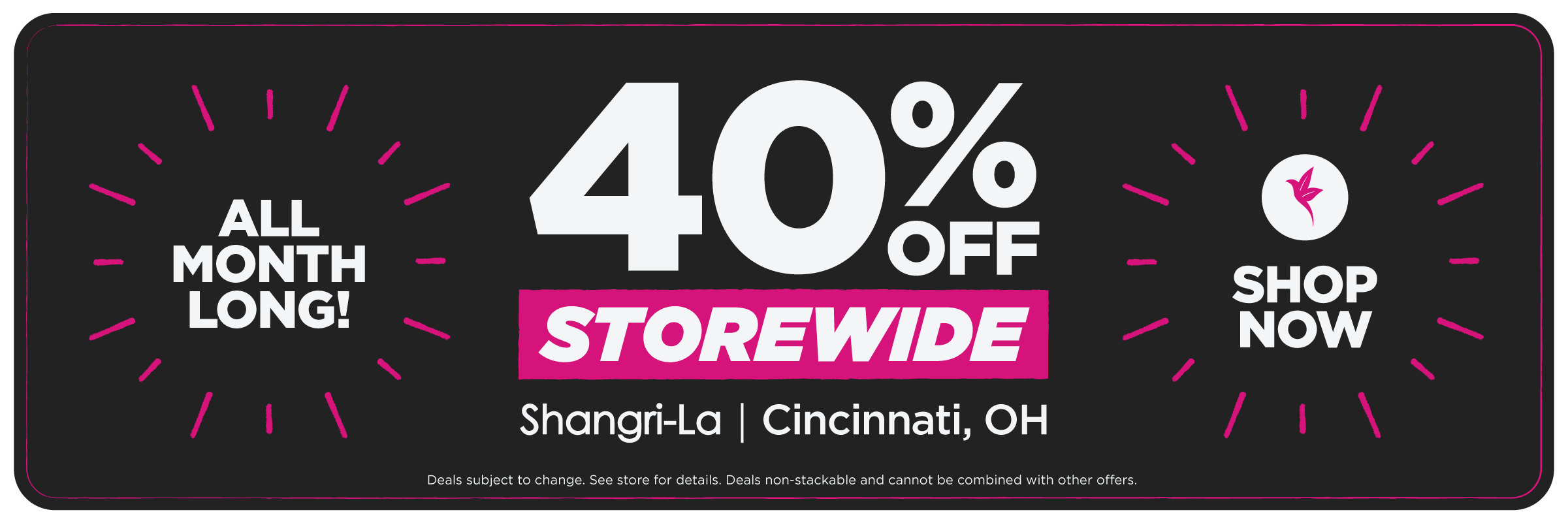 Shangri-La Cincinnati, Ohio promotional banner advertising 40% off storewide all month long with a Shop Now call-to-action and disclaimer that deals are subject to change and cannot be combined with other offers.