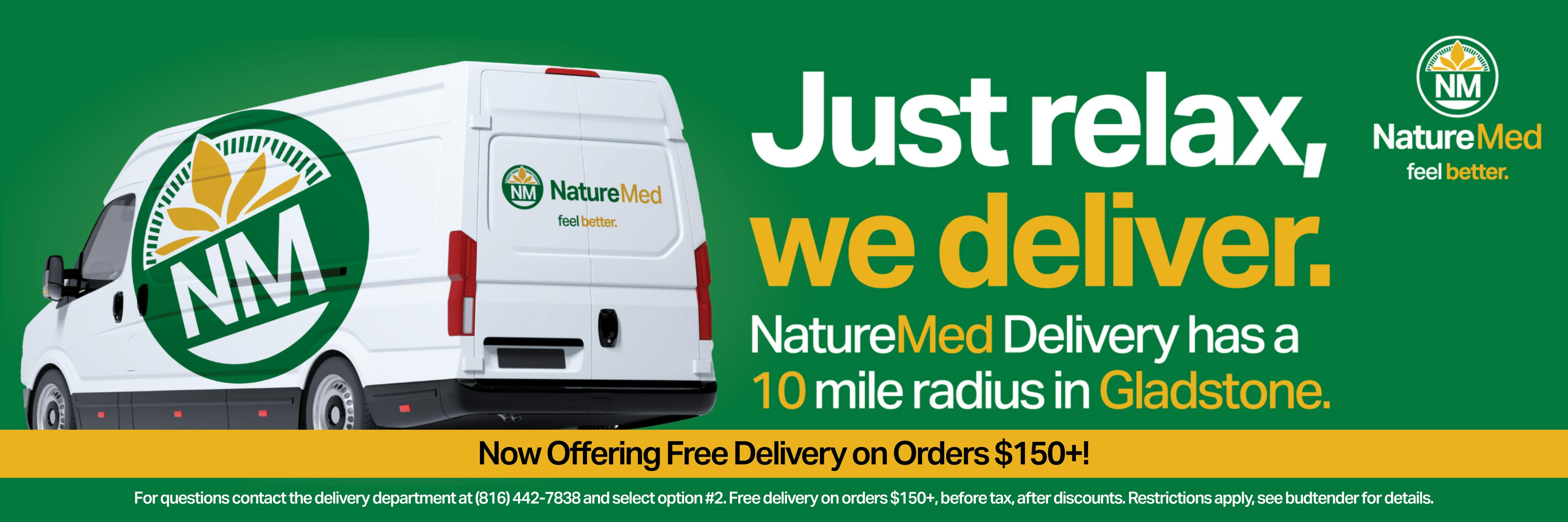 order delivery from NatureMed in Gladstone within 10 miles of the Gladstone location. free delivery on orders $150+ before tax, after discounts. call store for details. some restrictions apply.