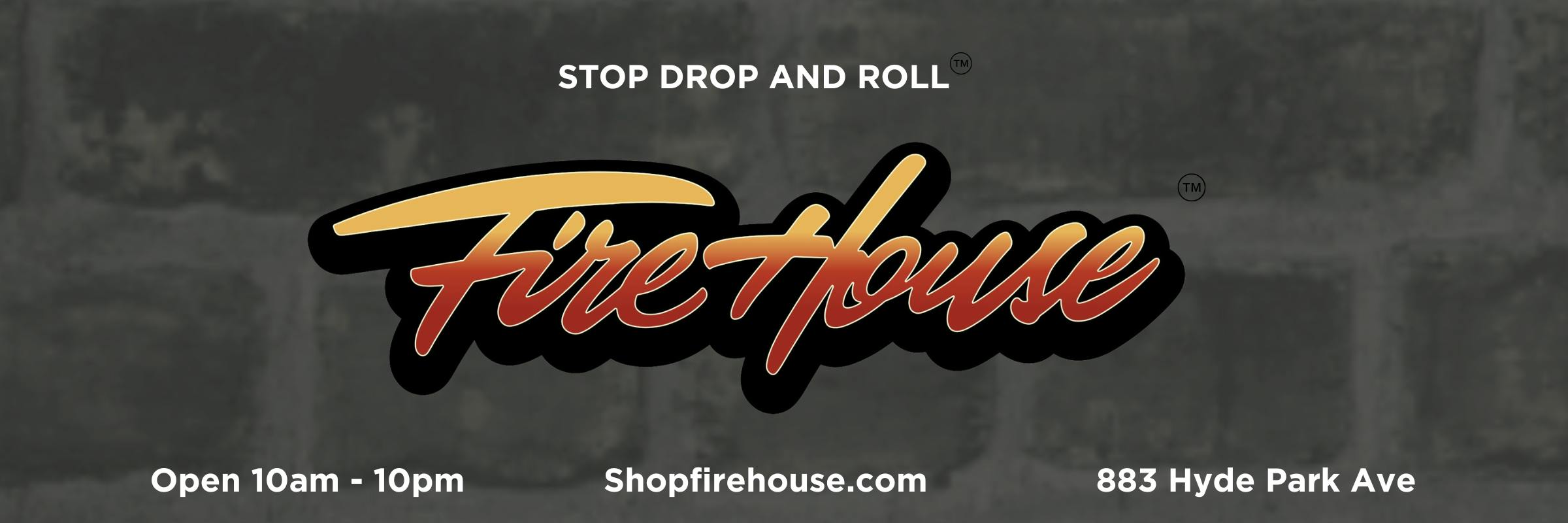 Alt text: Firehouse promotional banner featuring the Firehouse logo and “Stop Drop and Roll” tagline. Text reads: “Open 10am–10pm,” “Shopfirehouse.com,” and “883 Hyde Park Ave.”