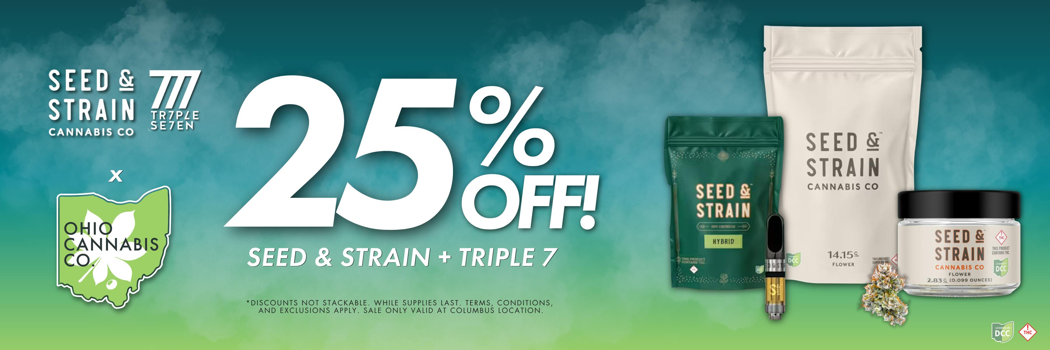 25% Off Seed & Strain and Triple 7. Discounts not stackable. While supplies last. Terms, conditions, and exclusions apply. 