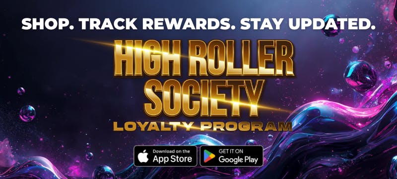 SHOP. TRACK REWARDS. STAY UPDATED. HIGH ROLLER SOCIETY LOYALTY PROGRAM. Download on the App Store. GET IT ON Google Play.