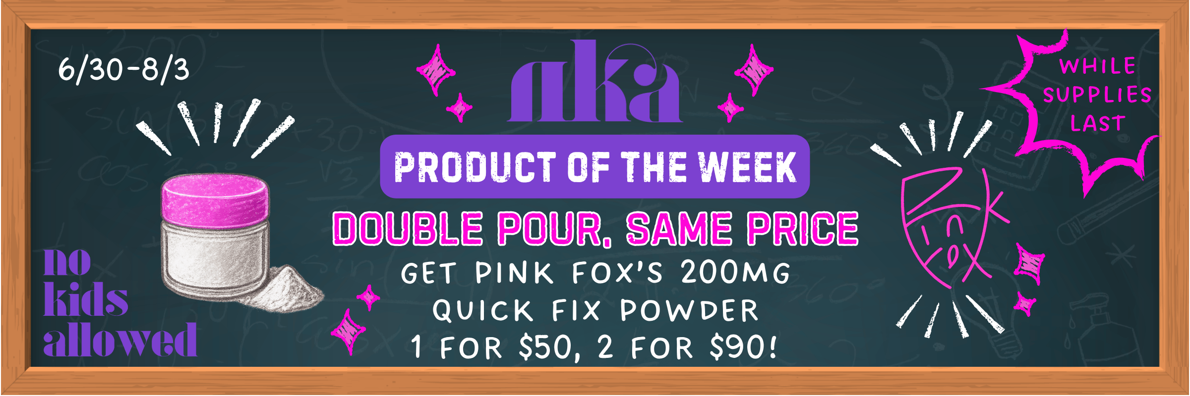 Shop nka’s Double Pour, Same Price Product of the Week deal from 6/30/2026 - 8/3/2026 and grab Pink Fox’s 200mg Quick Fix Powder 1 for $50 or 2 for $90 at a trusted weed dispensary in Washington, DC.