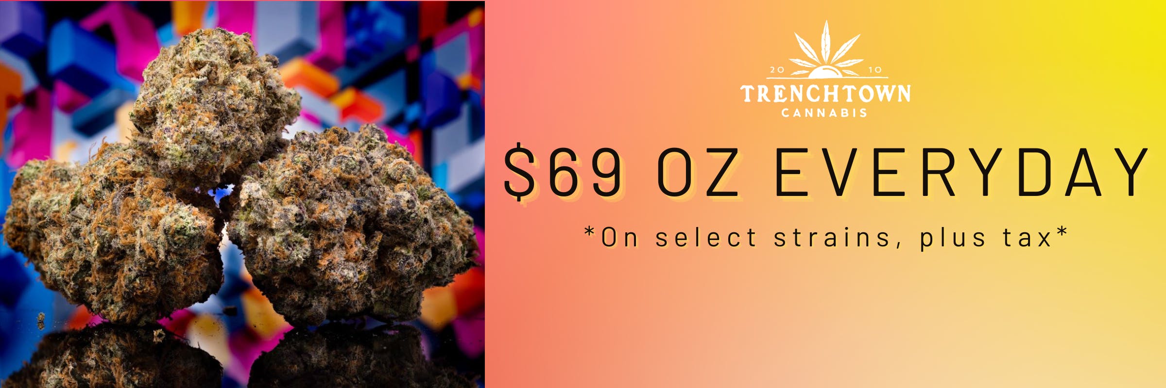 We offer select sale strains for $69 an OZ every day!