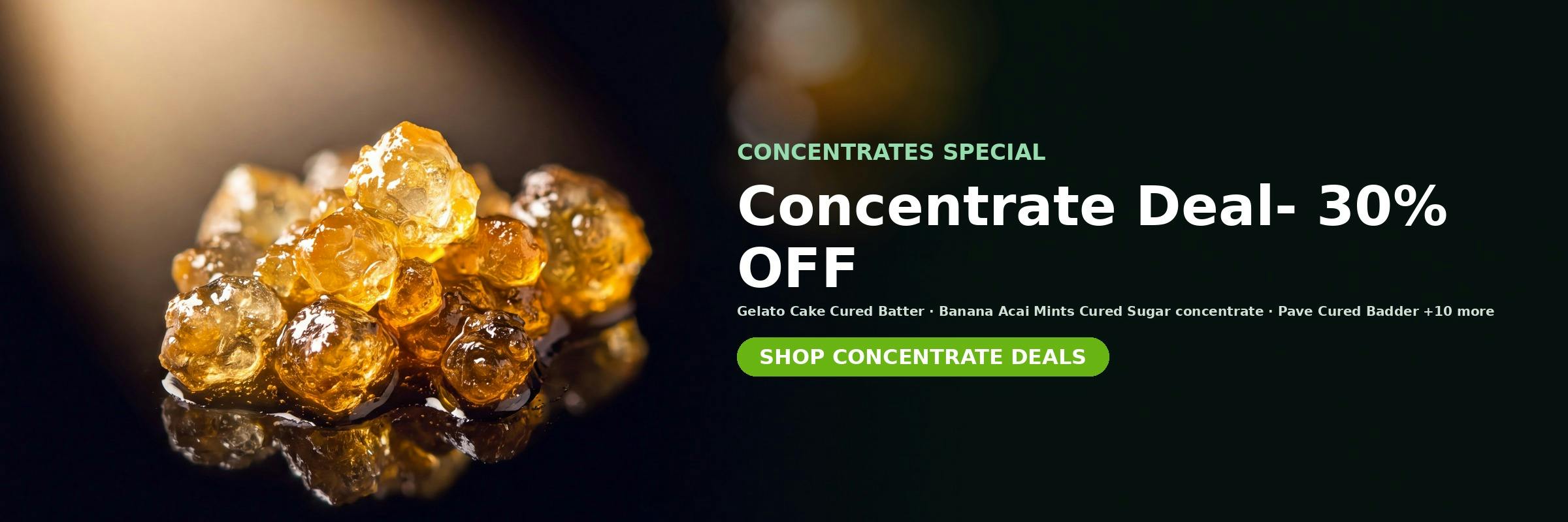 Concentrates special at MrGreen DC — Concentrate Deal- 30% OFF on Gelato Cake Cured Batter, Banana Acai Mints Cured Sugar concentrate, Pave Cured Badder and 10 more