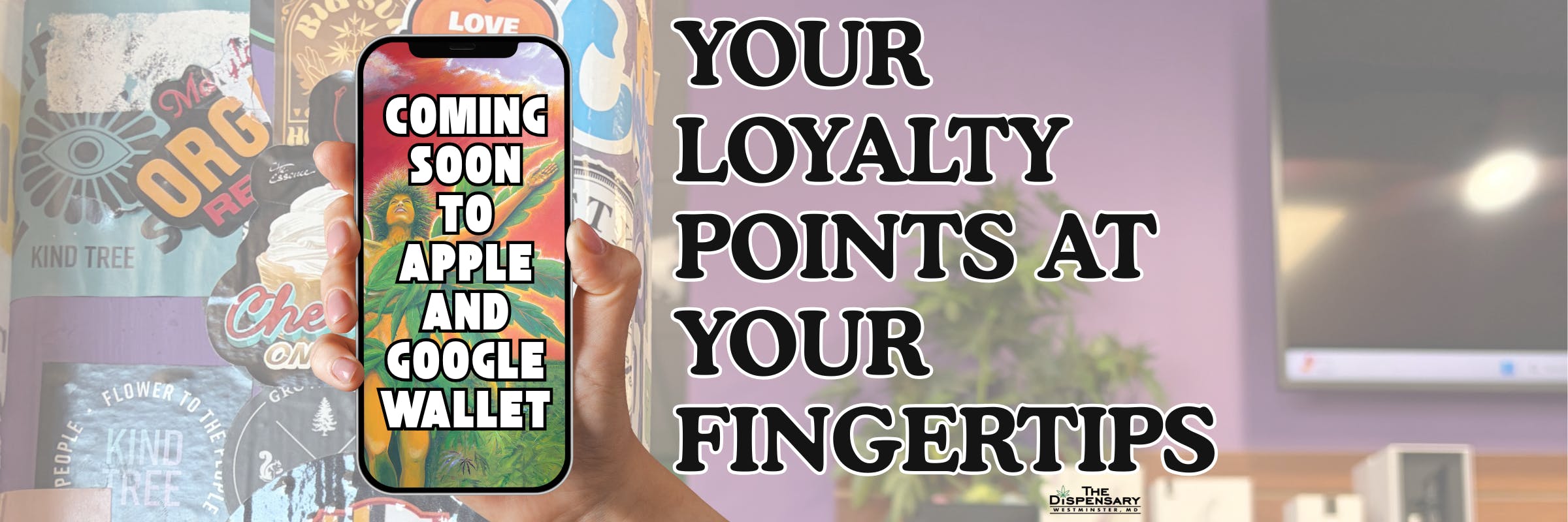 An image of a hand holding a phone inside of The Dispensary. The phone has a message on it that says "coming soon to apple and google wallet". The image background says "Your loyalty points at your fingertips"