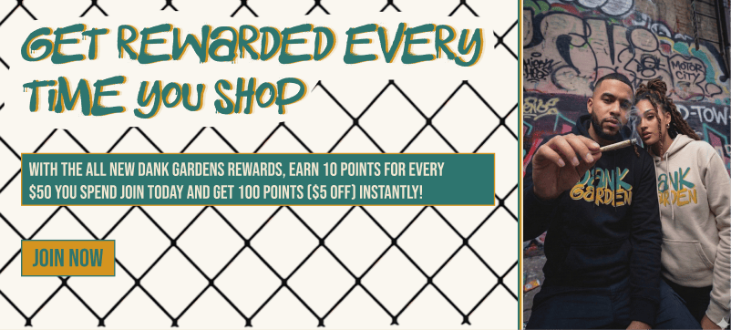 Get rewarded every time you shop! Join Dank Garden Rewards Today! 