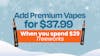 Spend $29 - Add Premium Vapes for $37.99