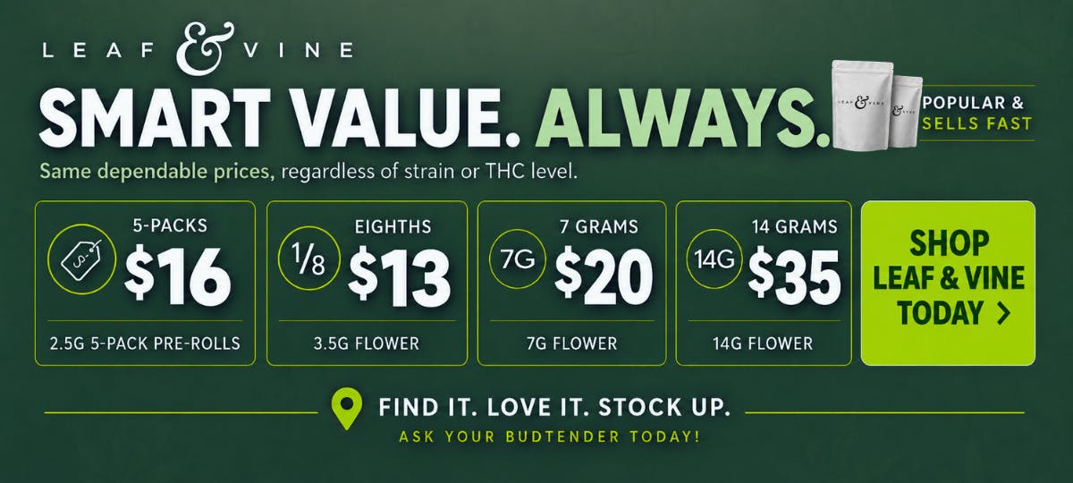 Leaf & Vine advertisement: Smart Value. Always. 5-packs pre-rolls for $16, 3.5g flower for $13, 7g flower for $20, and 14g flower for $35.