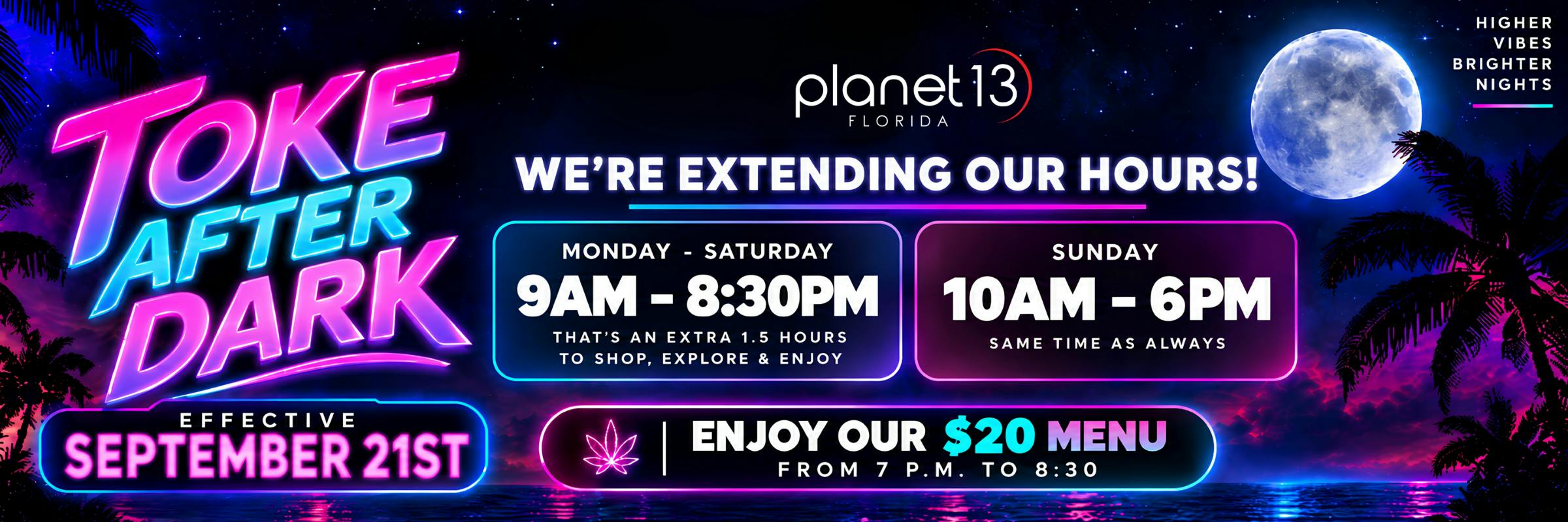Planet 13 Toke After Dark: Enjoy our $20 menu from 7 P.M. to 8:30 effective September 21st.