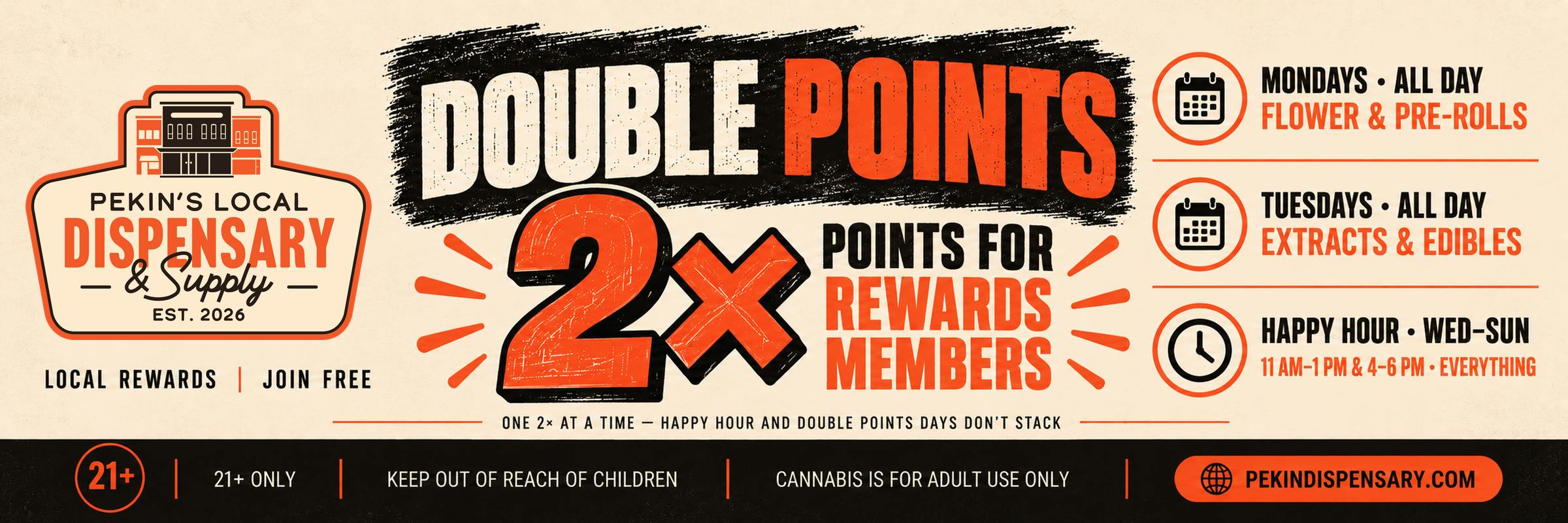 Pekin's Local Rewards Double Points: 2x points on flower and pre-rolls Mondays, extracts and edibles Tuesdays, and Happy Hour Wed–Sun 11 AM–1 PM and 4–6 PM. Members only, join free. 21+.