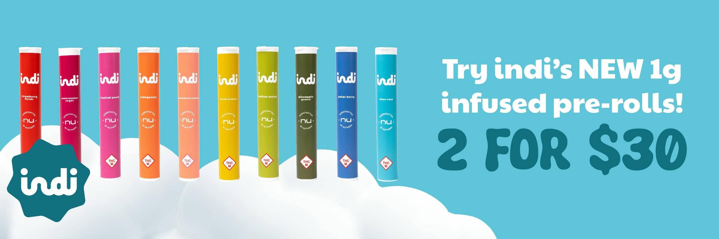 Try Indi's new 1 gram infused pre-rolls! Get 2 for $30 for a limited time only. Pictured are all 10 indi flavors in rainbow order. Behind the prerolls are graphic clouds and a bright blue sky. 