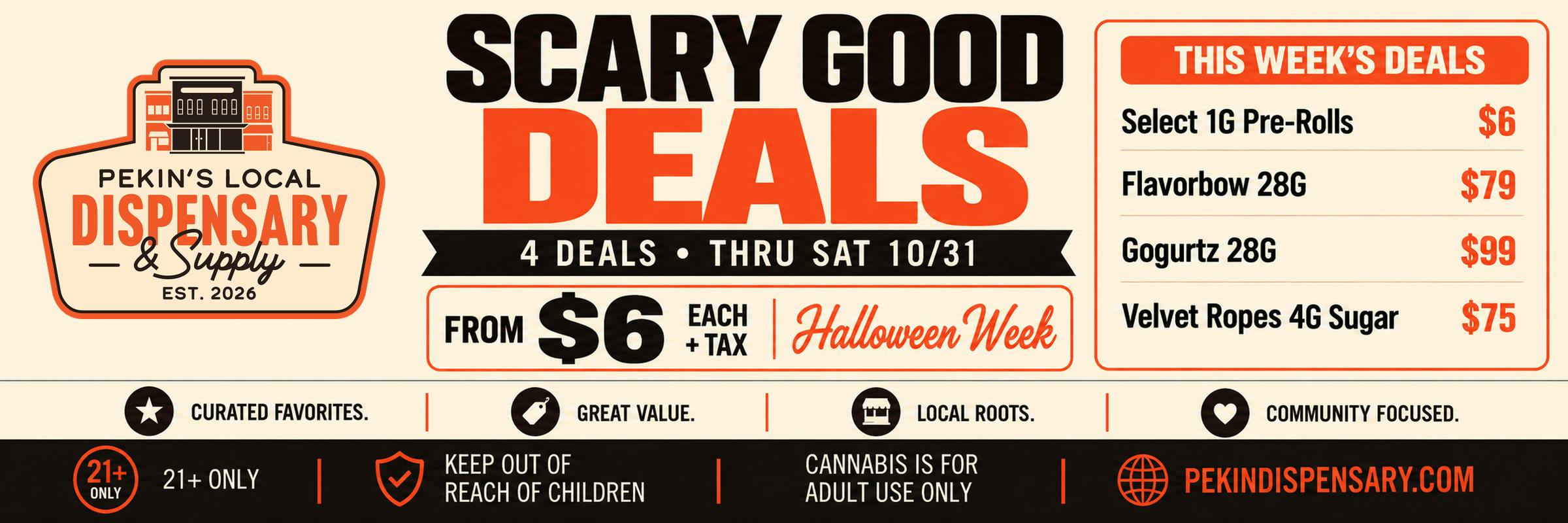 Scary Good Deals, Halloween week: select 1g pre-rolls $6, Flavorbow 28g $79, Gogurtz 28g $99, Velvet Ropes 4g sugar $75, plus tax, through Saturday 10/31 at 9 PM. 21+.