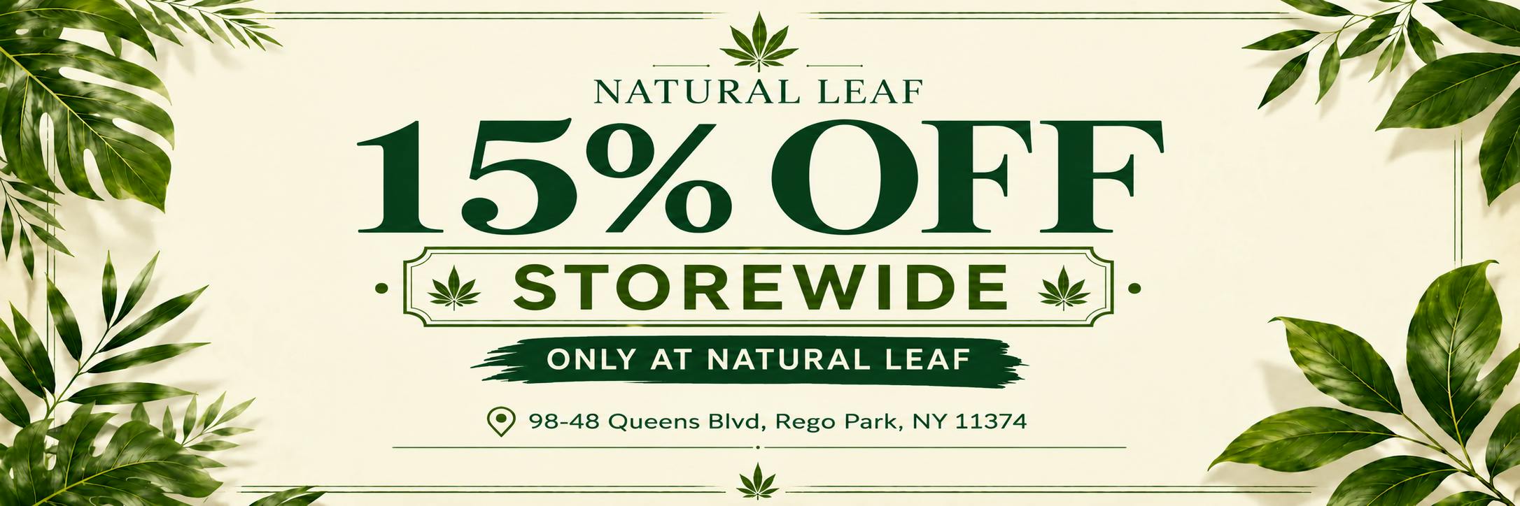 15% off storewide at Natural Leaf, 98-48 Queens Blvd, Rego Park.