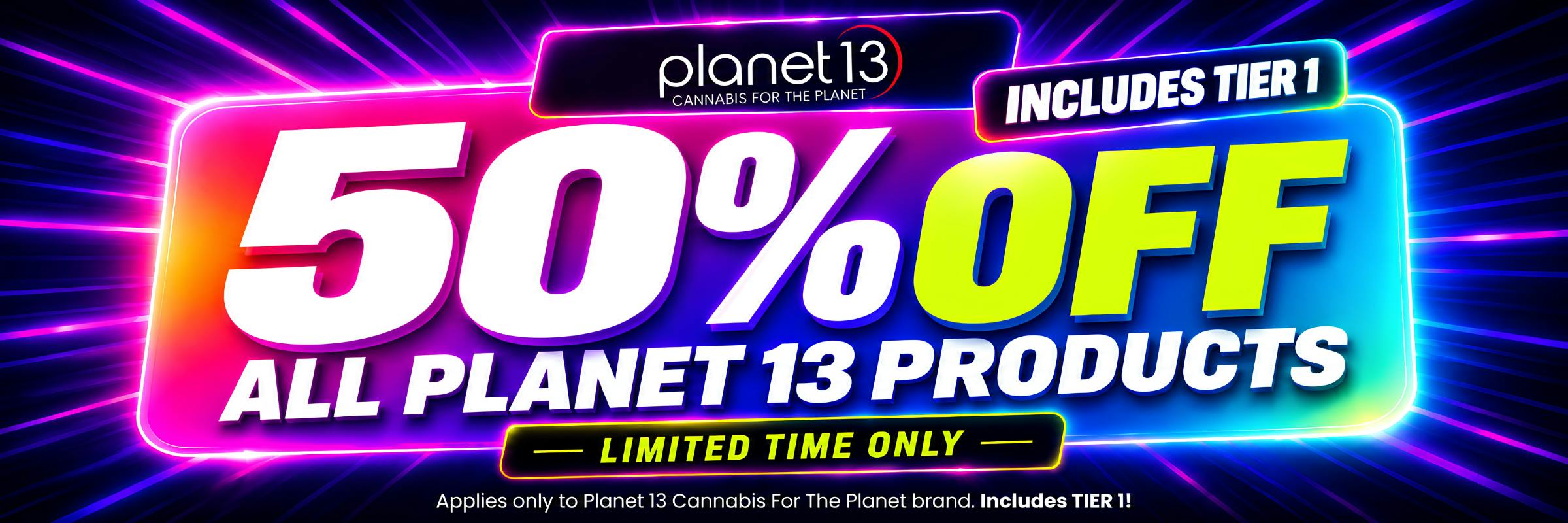 50% Off all Planet 13 Cannabis for the planet products today only including tier 1 flower