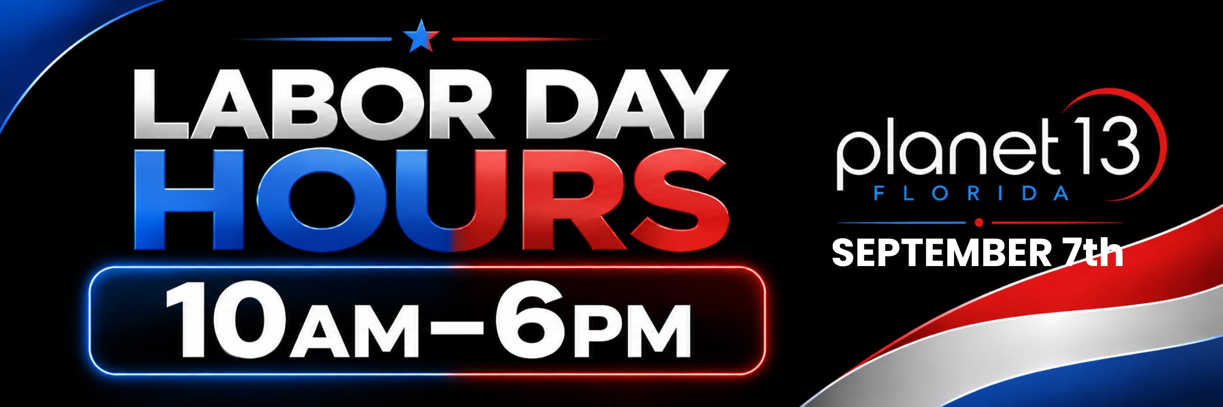 Planet 13 Florida Labor Day Hours: 10AM–6PM, Monday, September 7th.
