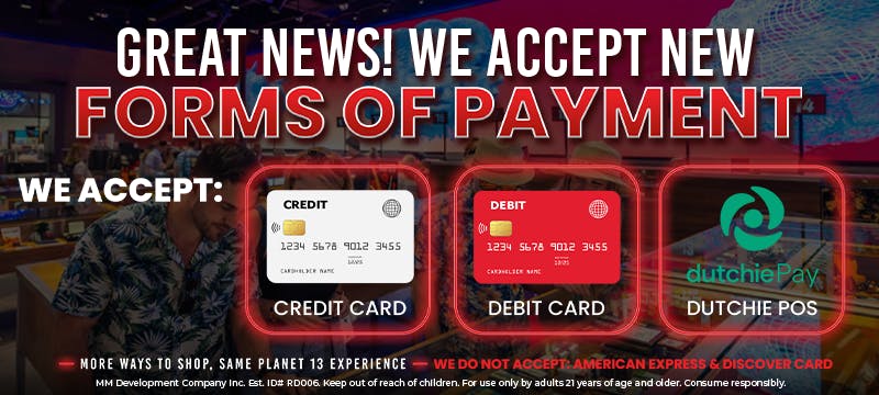 Great news We Accept new forms of payment Credit Cards, Debit Cards, Dutchie 