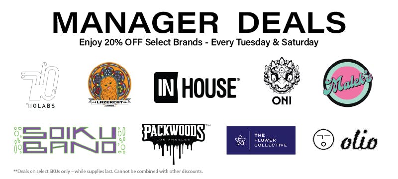 Manager Deals - Twenty Percent OFF Select Brands. 710 Labs, Lazercat, InHouse, Oni, Malek Melts, Soiku Bano, Packwoods, The Flower Collective, Olio