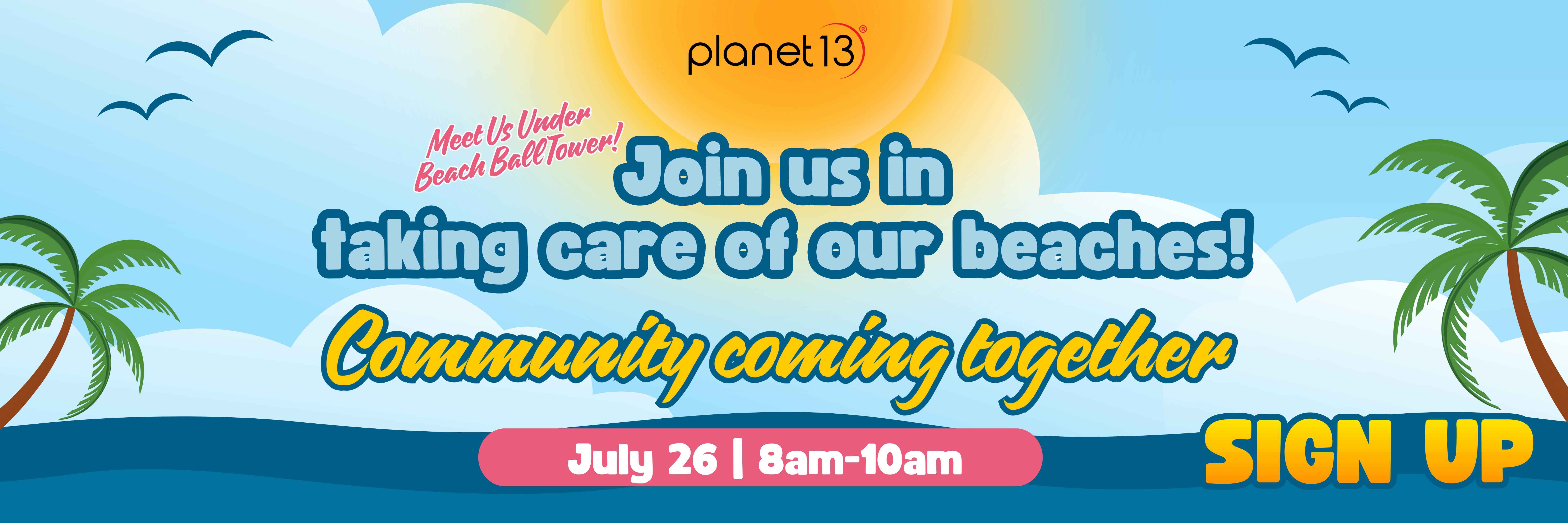 Planet 13 beach cleanup banner with a bright tropical beach illustration, palm trees, ocean waves, clouds, birds, and sun. Text reads, “Join us in taking care of our beaches! Community coming together. Sign up.” A note says, “Meet us under Beach Ball Tower!” Event date and time are listed as July 26, 8am–10am.
