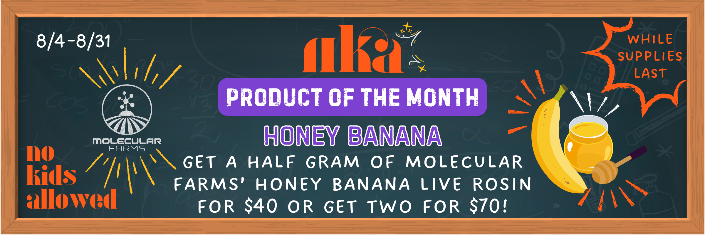 Shop nka’s Honey Banana Product of the Month deal from 8/4/2026 - 8/31/2026 and get a half gram of Molecular Farms’ Honey Banana Live Rosin for $40 or 2 for $70 at a trusted weed dispensary in Washington, DC.