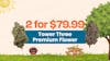 2 for $79.99 - Tower Three Premium Flower