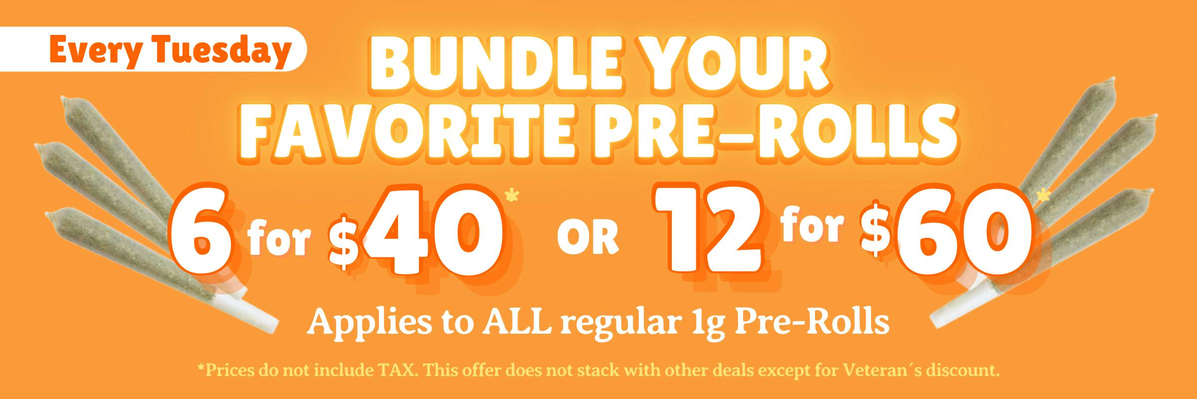 Every Tuesday at Tree House; bundle your favorite pre-rolls, 6 for $40 or 12 for $60 (prices are pre-tax))