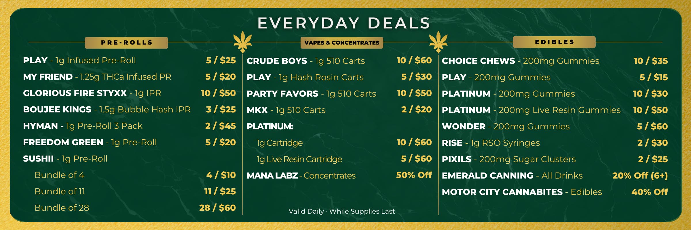 Everyday Deals.  Crude Boys. Glorious.  Redemption.  Society C.  Play.  RIPZ.  The SC.  Sushii.  Element.  Stoned to the bone.  Euphoria.  Choice.  RISE.  PIXILS.  Emerald Canning.