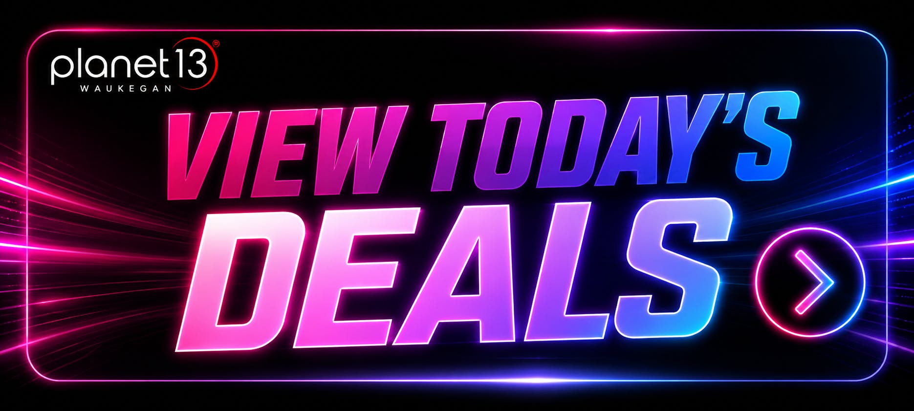 An image featuring the Planet 13 Waukegan logo and the text "VIEW TODAY'S DEALS" inside a neon pink and blue glowing border.