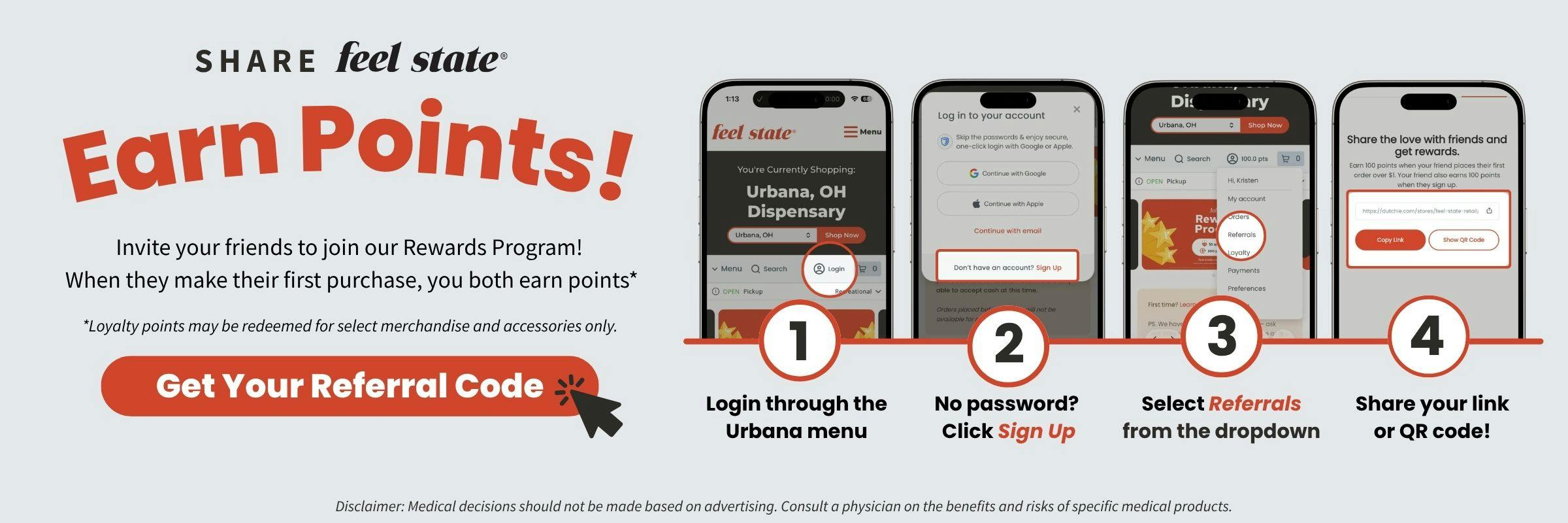 "Share Feel State, Earn Points! Invite your friends to join our rewards program! When they make their first purchase, you both earn points. 1. Login through the Urbana menu 2. No password? Click sign up 3. Select Referrals from the dropdown 4. Share your link or QR code!"