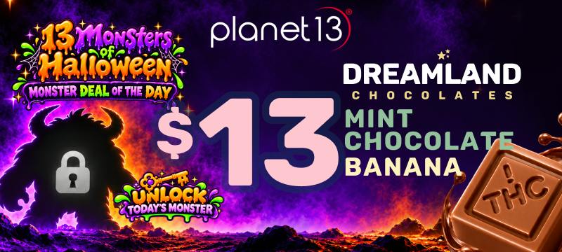 Planet 13 13 Monsters of Halloween Monster Deal of the Day: Dreamland Chocolates Mint Chocolate Banana for $13.