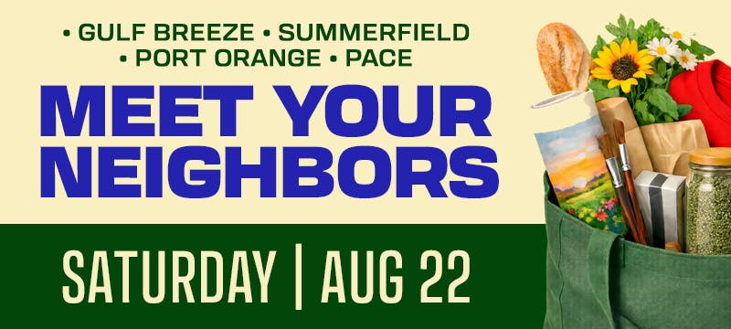 MEET YOUR NEIGHBORS • SATURDAY | AUG 22 • GULF BREEZE • SUMMERFIELD • PORT ORANGE • PACE