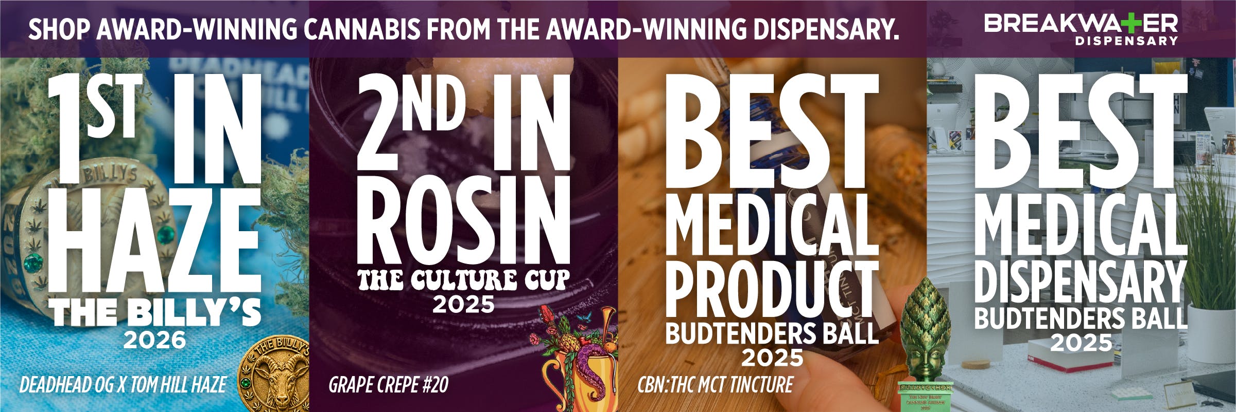 Shop award-winning cannabis from the award-winning dispensary - Breakwater. 1st in Haze at the Billy Awards 2026. 2nd in Rosin at the Culture Cup 2025. Best Medical Product at the Budtenders Ball 2025. Best Medical Dispensary at the Budtenders Ball 2025.