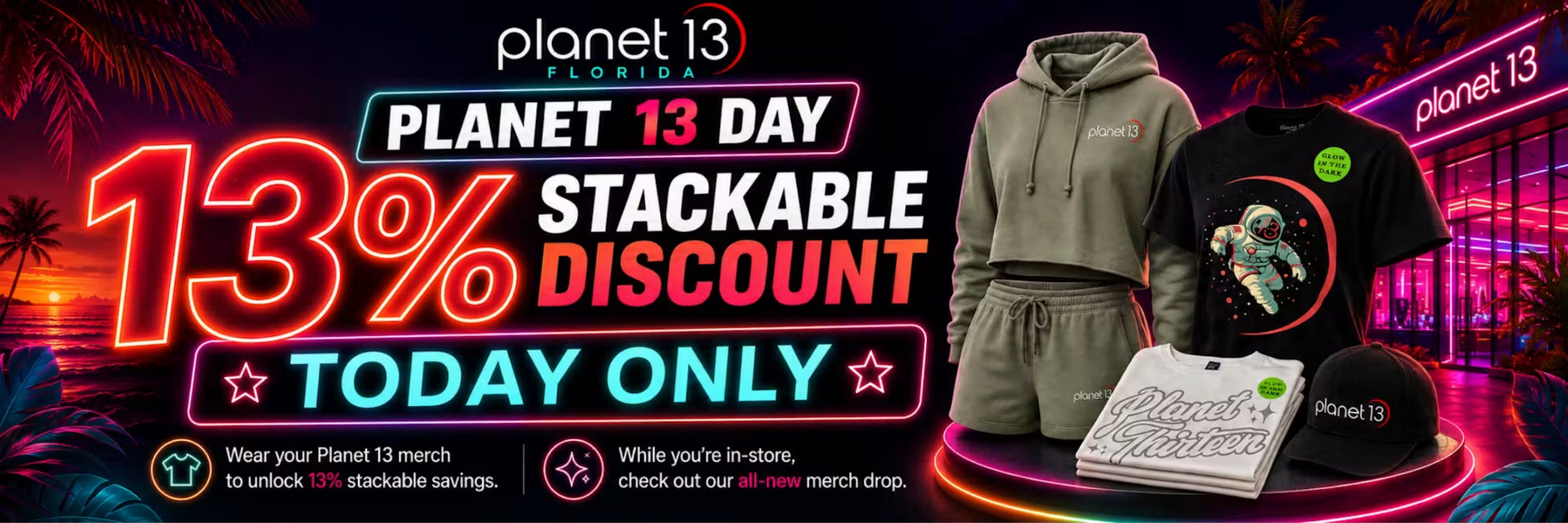 Planet 13 Florida: 13% stackable discount today only. Wear your Planet 13 merch to unlock 13% stackable savings.