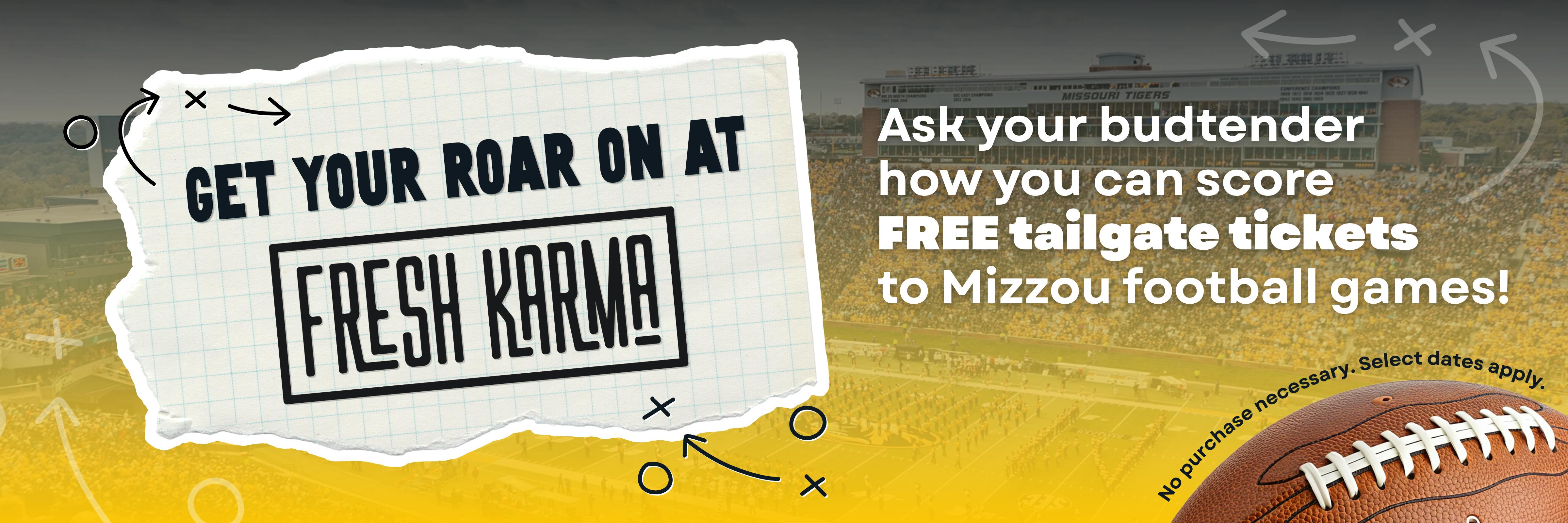 Get your roar on at Fresh Karma. Ask your budtender how you can score free tailgate tickets to Mizzou football games.